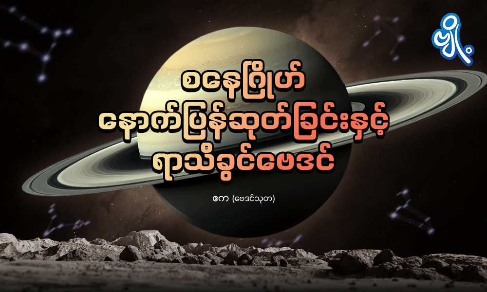 စနေဂြိုဟ် နောက်ပြန်ဆုတ်ခြင်းနှင့် ရာသီခွင်ဗေဒင် . . .